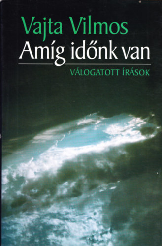 Vajda Vilmos - Amíg időnk van - válogatott írások
