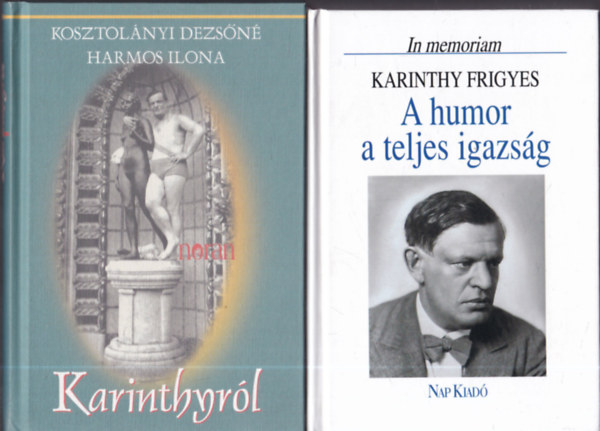 Kosztolnyi Dezsn Harmos Ilona Karinthy Frigyes - A humor a teljes igazsg + Karinthyrl