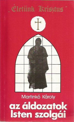 Martink Kroly - az ldozatok Isten szolgi