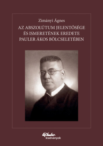 Zimányi Ágnes - Az abszolútum jelentősége és ismeretének eredete Pauler Ákos bölcseletében