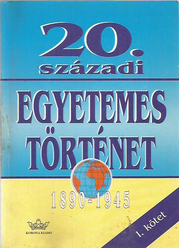 Korona Kiad - 20. szzadi egyetemes trtnet 1890-1945