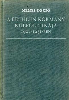 Nemes Dezs� - A Bethlen-korm�ny k�lpolitik�ja  1927-1931-ben