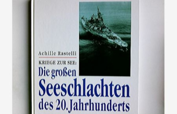 Achille Rastelli - Kriege zur See: die groen Seeschlachten des 20. Jahrhunderts