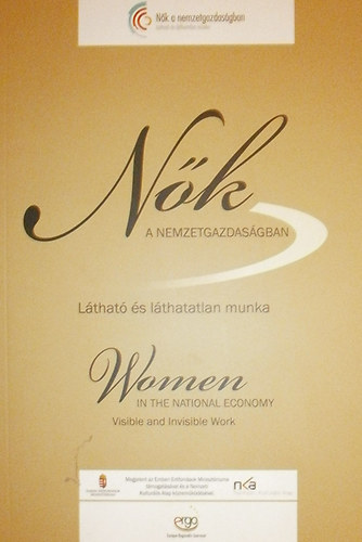 Nk a nemzetgazdasgban - Lthat s lthatatlan munka / Women in the National Economy - Visible and Invisible Work