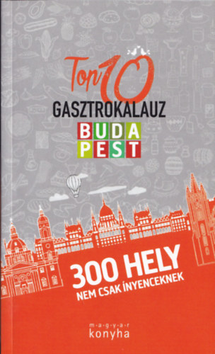 Top10 Gasztrokalauz - Budapest (300 hely nem csak nyenceknek)