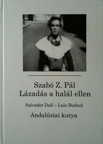 Szab� Z. P�l - L�zad�s a hal�l ellen (Salvador Dal�- Luis Bunuel: Andal�ziai kutya)