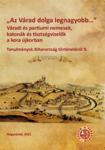 Oborni Teréz - Rácz Balázs Viktor (szerk.) - "Az Várad dolga legnagyobb..." Váradi és partiumi nemesek, katonák és tisztségviselők a kora újkorban