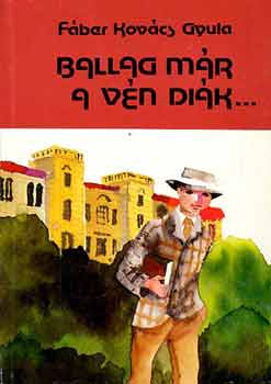 Fáber Kovács Gyula - Ballag már a vén diák...