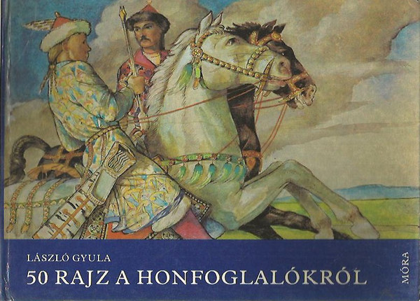 Lszl Gyula - 50 rajz a Honfoglalkrl