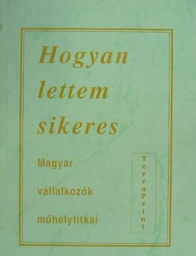 Esztergomi L�szl� szerk. - Hogyan lettem sikeres (Magyar v�llalkoz�k m�helytitkai)