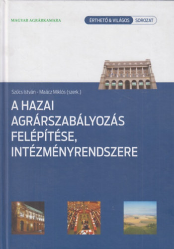 Sz�cs Istv�n - Ma�cz Mikl�s  (szerk.) - A hazai agr�rszab�lyoz�s fel�p�t�se, int�zm�nyrendszere