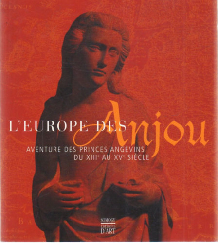 L' Europe des Anjou -Aventure des princes angevins du XIII au XV siecle
