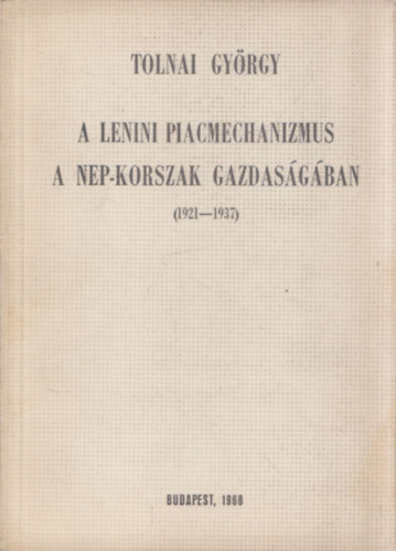 Tolnai Gyrgy - A lenini piacmechanizmus a NEP-korszak gazdasgban (1921-1937)