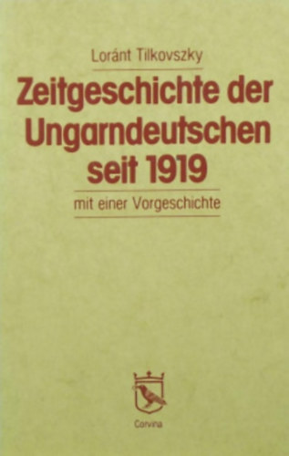 Tilkovszky Lornt - Zeitgeschichte der Ungarndeutschen seit 1919