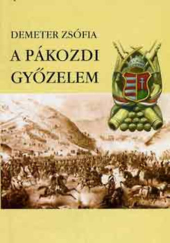 Demeter Zsófia - A Pákozdi Győzelem. Dunántúli védelmi hadművelet : 1848. szeptember 29- október 7. Irodalmi művek, egykorú dokumentumok és visszaemlékezések a dunántúli védelmi hadműveletről. 54 képpel,dokumentummal.