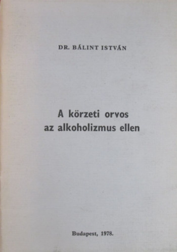 Dr. Bálint István - A körzeti orvos az alkoholizmus ellen