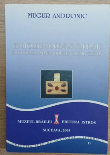 Mugur Andronic - Teritoriul Nord-Est Carpatic in a Doua jumtate a primului mileniu crestiin (Az szak-Kelei Krptok terlete az els keresztny vezred msodik felben)