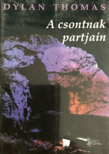 Dylan Thomas - A csontnak partjain