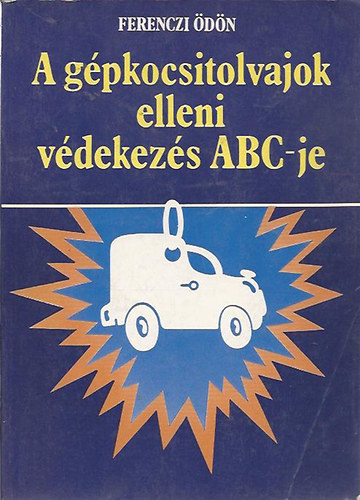 Ferenczi Ödön - A gépkocsitolvajok elleni védekezés ABC-je