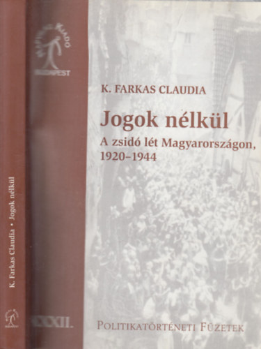K. Farkas Claudia - Jogok nélkül (A zsidó lét Magyarországon 1920-1944.)