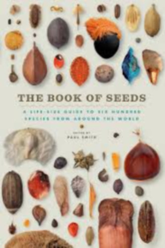 Paul Smith - The Book of Seeds: A Life-Size Guide to Six Hundred Species from around the World (Magok k�nyve, kalauz 600 fajhoz)