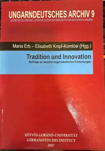 Elisabeth Knipf-Koml�si Maria Erb - Tradition und Innovation - Beitr�ge zu neueren ungarndeutschen Forschungen / Hagyom�ny �s innov�ci� - Hozz�j�rul�sok a leg�jabb magyar-n�met kutat�sokhoz
