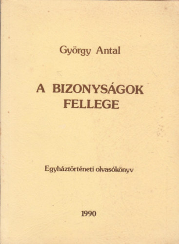 Gy�rgy Antal - A bizonys�gok fellege - Egyh�zt�rt�neti olvas�k�nyv