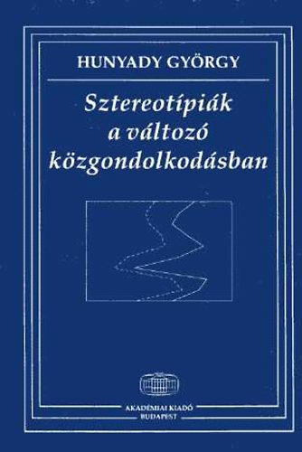 Hunyady György - Sztereotípiák a változó közgondolkodásban