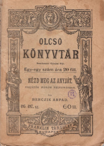 Berczik rpd - Nzd meg az anyjt - vgjtk hrom felvonsban - Olcs Knyvtr 495-497. sz.