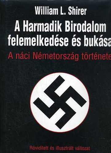 William L. Shirer - A harmadik birodalom felemelkedése és bukása- A náci Németország krónikája (rövidített, illusztrált)