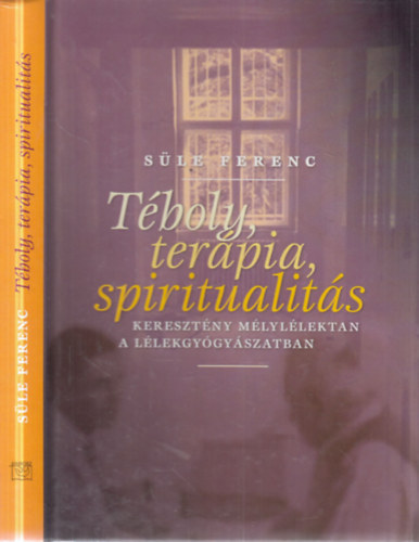 Süle Ferenc - Téboly, terápia, spiritualitás (dedikált)- Keresztény mélylélektan a lélekgyógyászatban