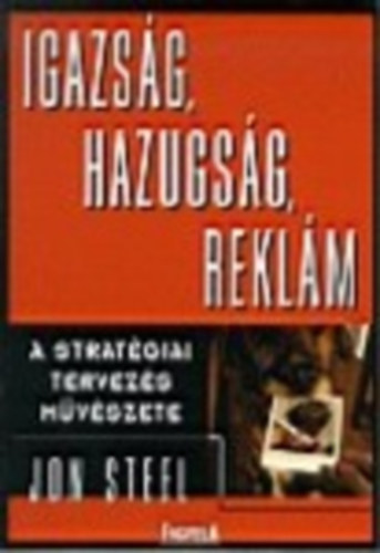 Jon Steel - Igazság, hazugság, reklám (a stratégiai tervezés művészete)