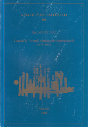 Halm�gyi P�l - Csan�d �s Toront�l v�rmegy�k tiszts�gvisel�i 1779-1944. (A Mak�i M�zeum f�zetei 100.)