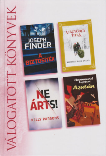 Richard Paul Evans, kelly parsons, Rosamund Lupton Joseph Finder - A biztos�t�k - Fagy�ngy titka - Ne �rts! - Azut�n