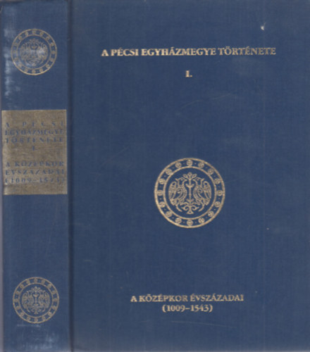 Sarbak Gbor (szerk.); Fedeles Tams (szerk.); Smegi Jzsef (szerk.) - A Pcsi Egyhzmegye trtnete I. - A kzpkor vszzadai (1009-1543)