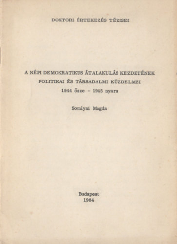 Somlyai Magda - A népi demokratikus átalakulás kezdetének politikai és társadalmi küzdelmei (1944 ősze - 1945 nyara)
