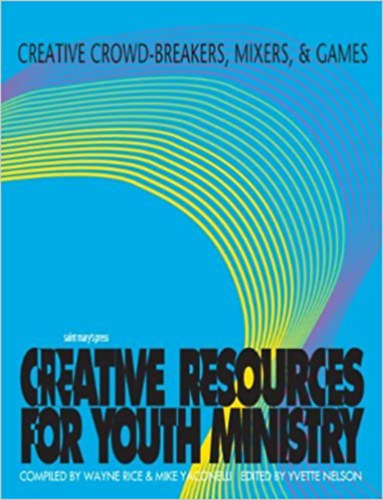 Mike Yaconelli, Yvette Nelson Wayne Rice (edited) - Creative resources for your ministry - Creative crowd-breakers, mixers, & games