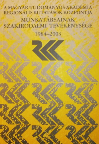 Szirki Zsuzsanna  (szerk.) - A Magyar Tudomnyos Akadmia Regionlis Kutatsok Kzpontja munkatrsainak szakirodalmi tevkenysge 1984-2003