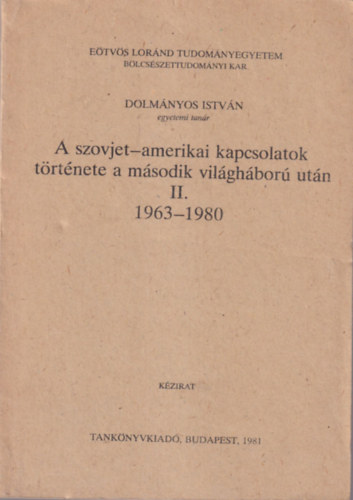 Dolmnyos Istvn - A szovet-amerikai kapcsolatok trtnete a msodik vilghbor utn II. 1963-1980 ( Etvs Lornd Tudomnyegyetem Blcsszettudomnyi Kar 1981 )