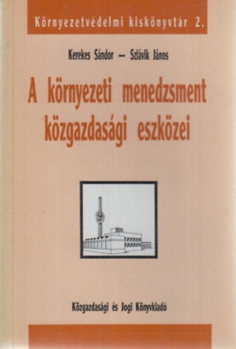 Kerekes Sndor; Szlvik Jnos - A krnyezeti menedzsment kzgazdasgi eszkzei