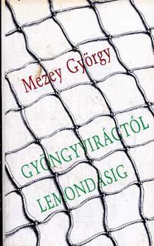 Mezey Gy�rgy - Gy�ngyvir�gt�l lemond�sig