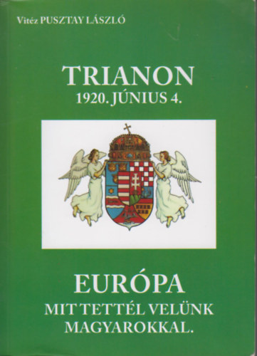 Vitz Pusztay Lszl - Trianon 1920. Jnuis 4. - Eurpa, mit tettl velnk, Magyarokkal