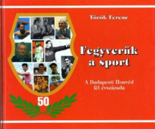 Trk Ferenc - Fegyverk a sport - A Budapesti Honvd fl vszzada - Dediklt!! -