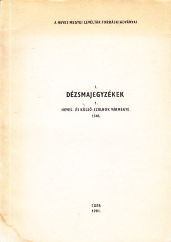 A Heves Megyei Levéltár Forráskiadványai I/1. : Dézsmajegyzékek (Heves- és Külső-Szolnok vármegye 1548.)