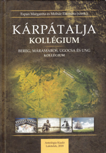 Molnár Eleonóra (szerk.) Espán Margaréta (szerk.) - Kárpátalja Kollégium: Bereg, Máramaros, Ugocsa és Ung Kollégium
