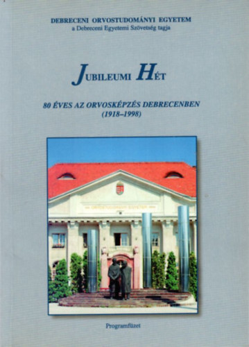 Dr. Muszbek L�szl� - Jubileumi H�t - 80 �ves az orvosk�pz�s Debrecenben (1918-1998) Debreceni Orvostudom�nyi Egyetem