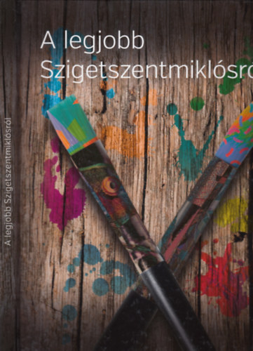 Kszegi Jnos- Szemadm Gyrgy  (szerk.) - A legjobb Szigetszentmiklsrl - 750 ves Szigetszentmikls (1264 - 2014)
