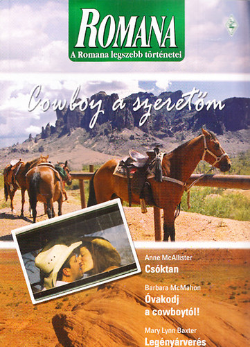 Anne McAllister; Barbara McMahon; Mary Lynn Baxter - A Romana legszebb történetei 8. - Cowboy a szeretőm (Csóktan + Óvakodj a cowboytól! + Legényárverés)