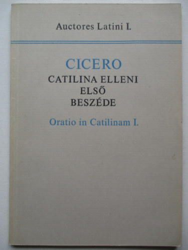Marcus Tullius Cicero - Catilina elleni els� besz�de Oratio in Catilinam I.(Auctores Latini I)