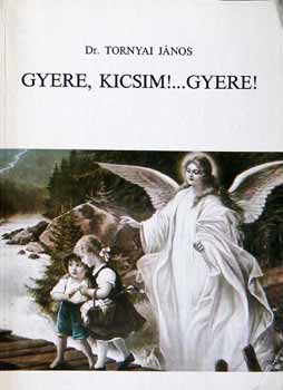 Tornyai Jnos Dr. - Gyere, kicsim!...Gyere!